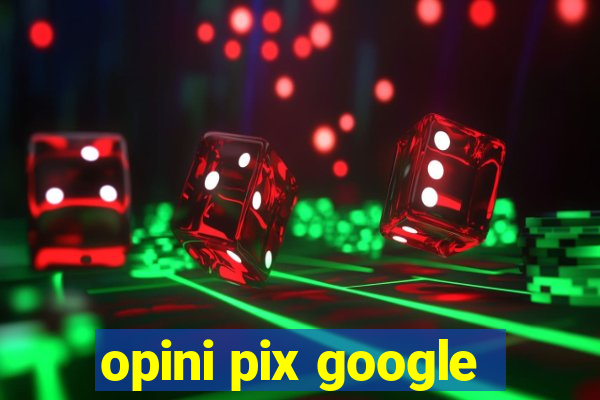 opini pix google